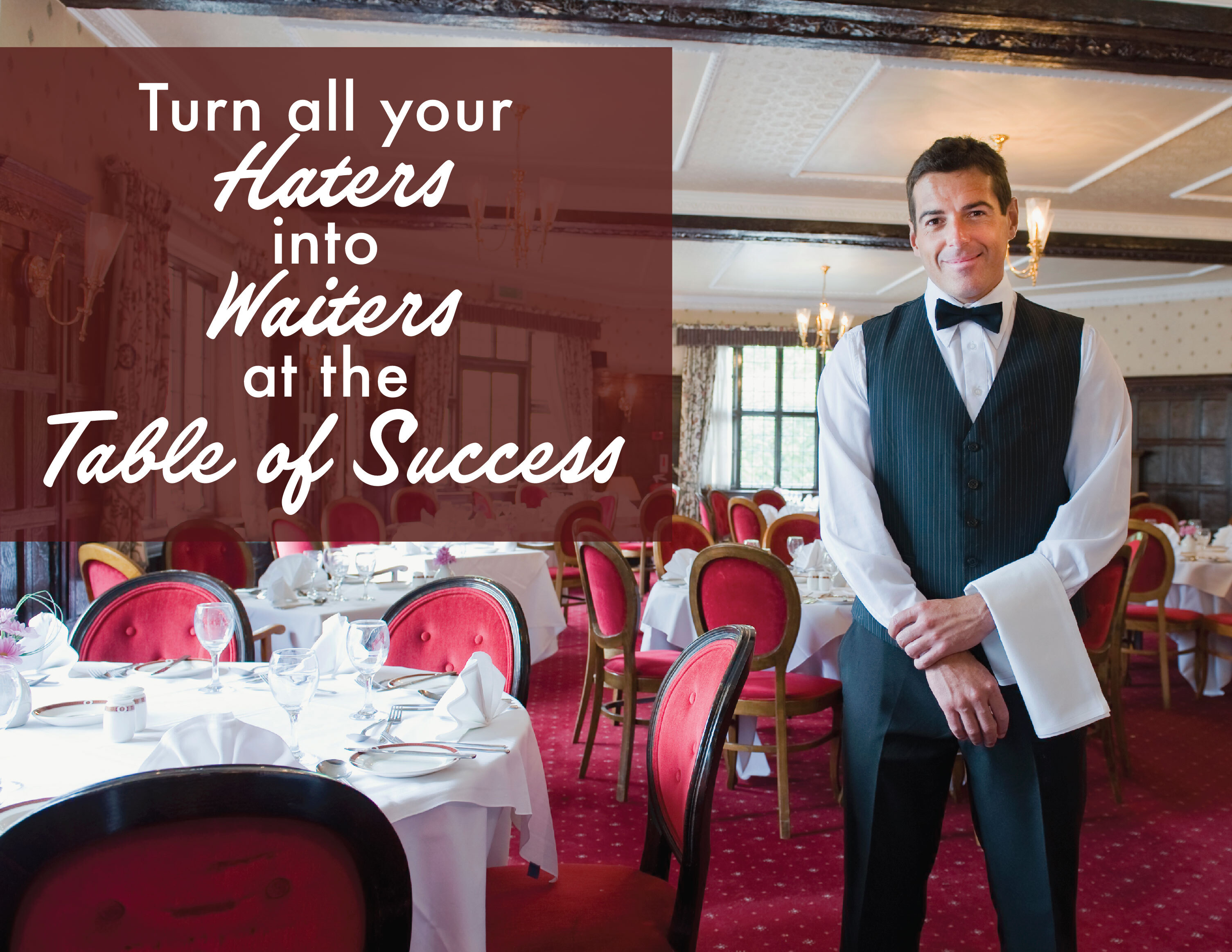 Turn all your Haters into Waiters at the Table of Success